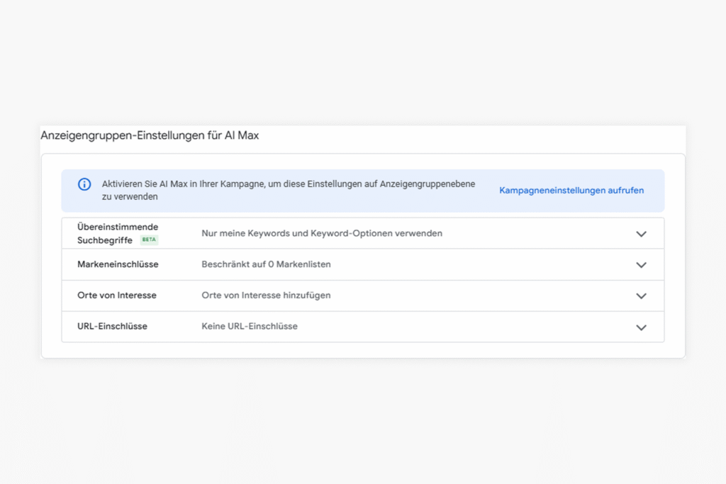 Screenshot der Google Ads Oberfläche: Anzeigengruppen-Einstellungen für AI Max. Sichtbar sind Optionen für ‚Übereinstimmende Suchbegriffe‘ (nur eigene Keywords und Keyword-Optionen verwenden), ‚Markeneinschlüsse‘ (0 Markenlisten), ‚Orte von Interesse‘ (hinzufügen möglich) und ‚URL-Einschlüsse‘ (keine). Hinweisfeld: ‚Aktivieren Sie AI Max in Ihrer Kampagne, um diese Einstellungen auf Anzeigengruppenebene zu verwenden‘.